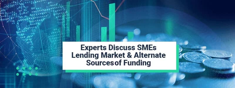 Experts Discuss SMEs Lending Market & Alternate Sources of Funding