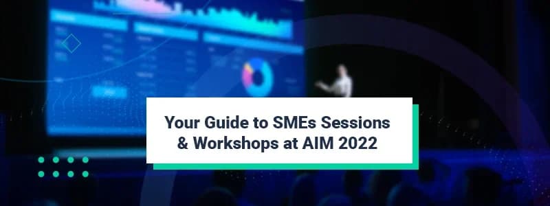 Your Guide to SMEs Sessions & Workshops at AIM 2022